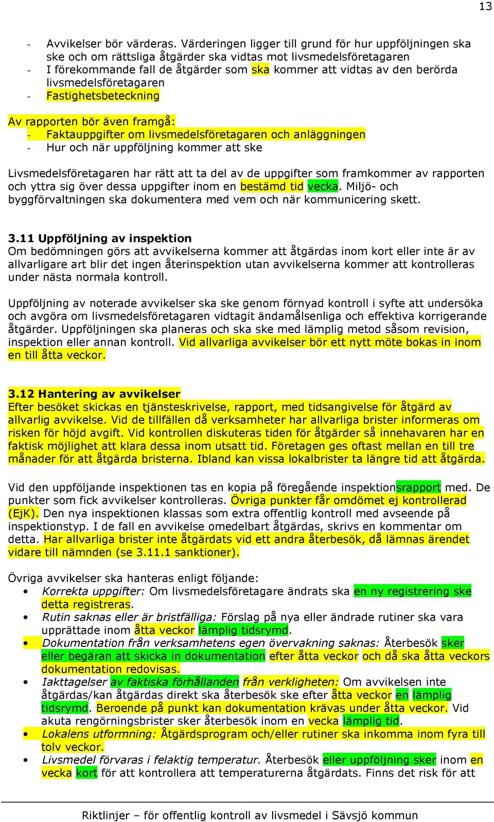 livsmedelsföretagaren - Fastighetsbeteckning Av rapporten bör även framgå: - Faktauppgifter om livsmedelsföretagaren och anläggningen - Hur och när uppföljning kommer att ske Livsmedelsföretagaren