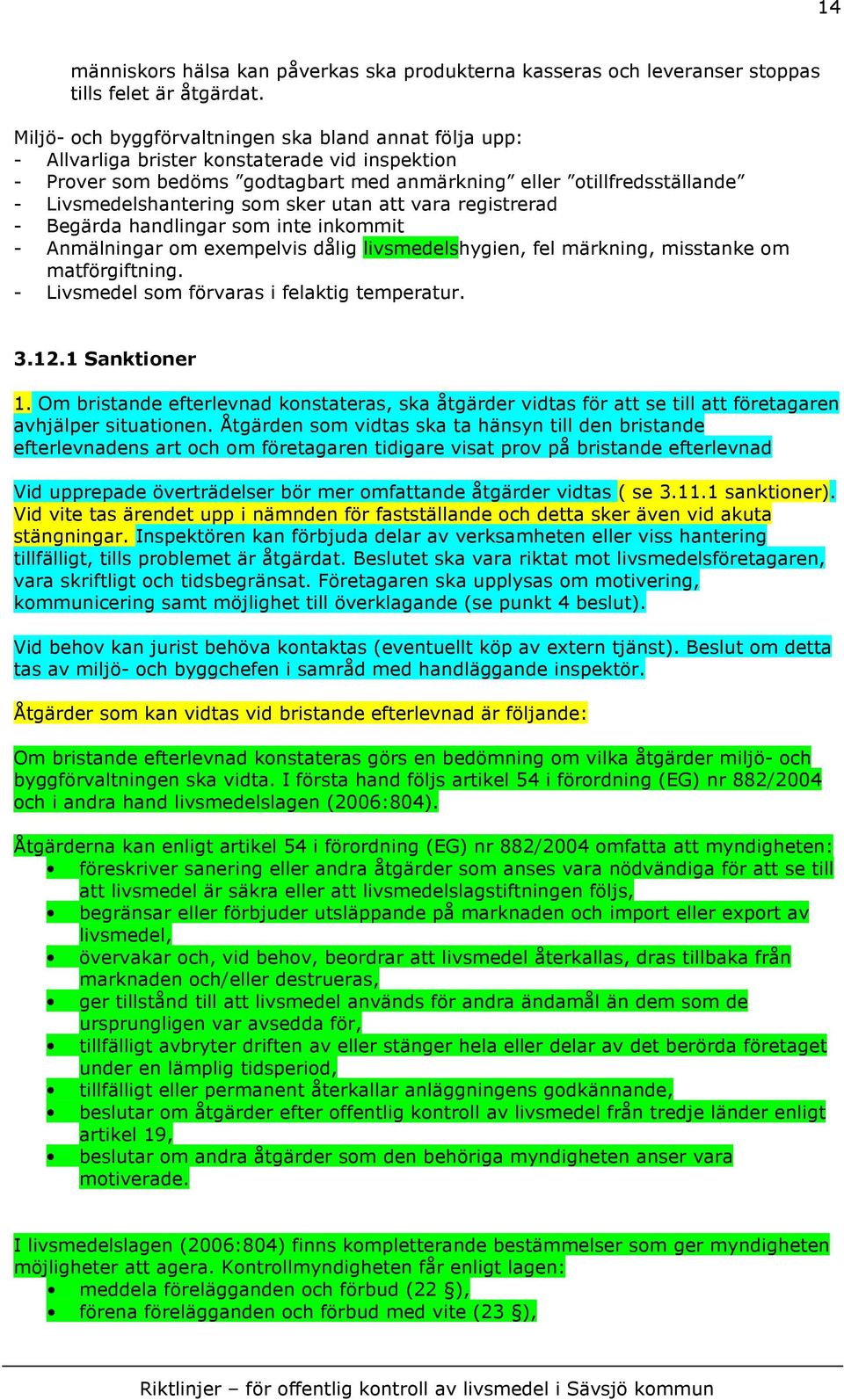 som sker utan att vara registrerad - Begärda handlingar som inte inkommit - Anmälningar om exempelvis dålig livsmedelshygien, fel märkning, misstanke om matförgiftning.