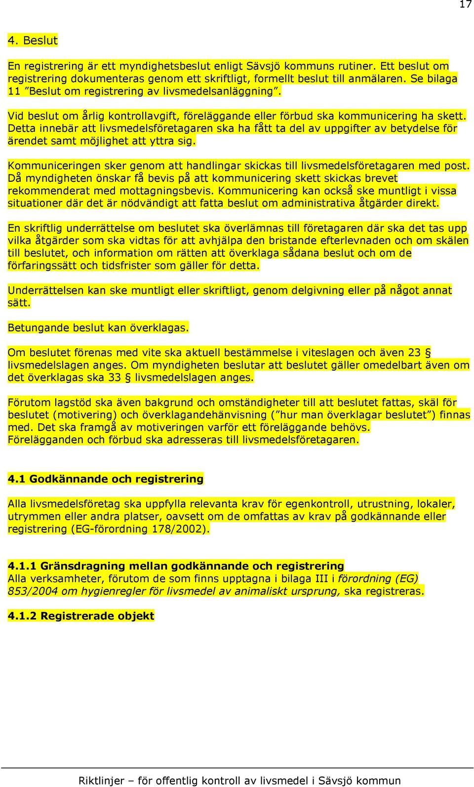 Detta innebär att livsmedelsföretagaren ska ha fått ta del av uppgifter av betydelse för ärendet samt möjlighet att yttra sig.