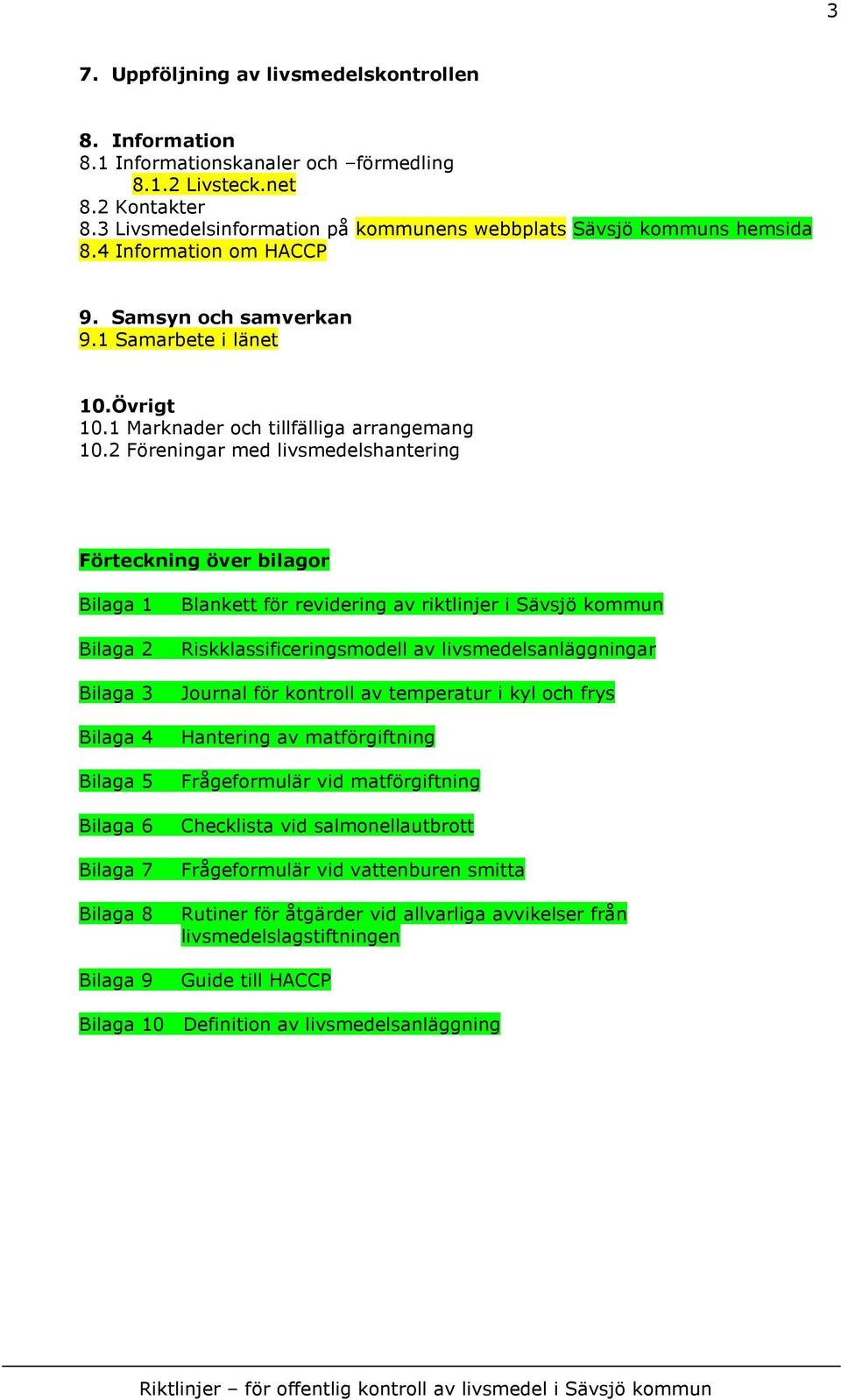 2 Föreningar med livsmedelshantering Förteckning över bilagor Bilaga 1 Blankett för revidering av riktlinjer i Sävsjö kommun Bilaga 2 Riskklassificeringsmodell av livsmedelsanläggningar Bilaga 3