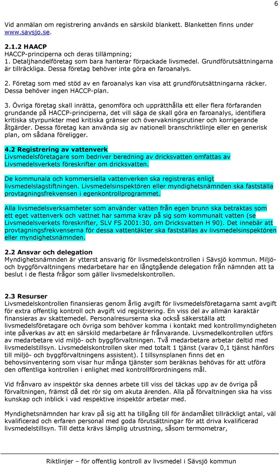 Företag som med stöd av en faroanalys kan visa att grundförutsättningarna räcker. Dessa behöver ingen HACCP-plan. 3.