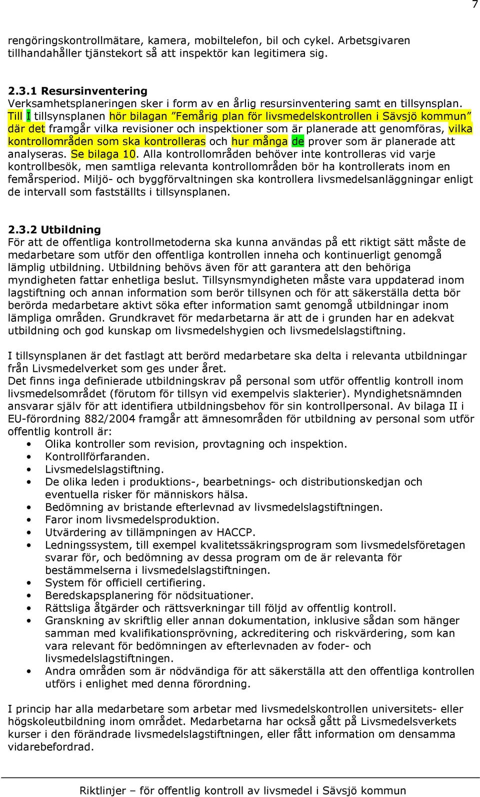 Till I tillsynsplanen hör bilagan Femårig plan för livsmedelskontrollen i Sävsjö kommun där det framgår vilka revisioner och inspektioner som är planerade att genomföras, vilka kontrollområden som