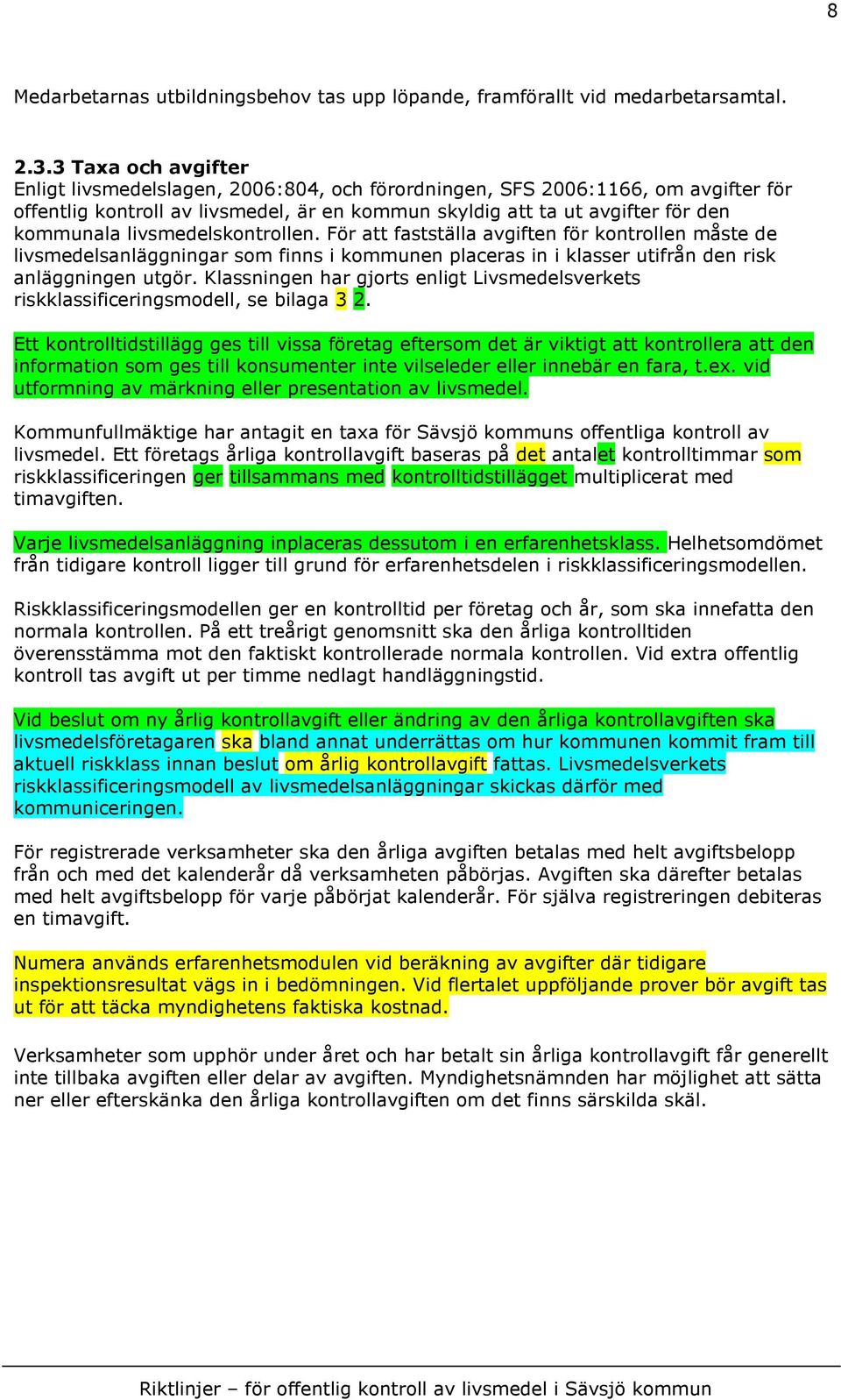 livsmedelskontrollen. För att fastställa avgiften för kontrollen måste de livsmedelsanläggningar som finns i kommunen placeras in i klasser utifrån den risk anläggningen utgör.