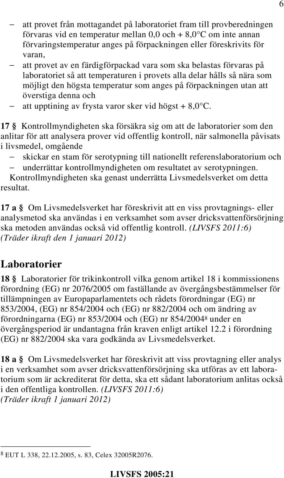 förpackningen utan att överstiga denna och att upptining av frysta varor sker vid högst + 8,0 C.