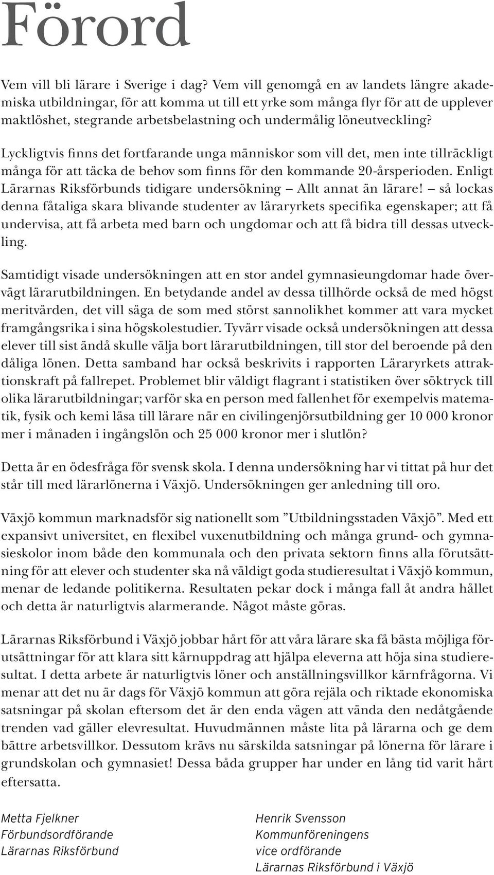 Lyckligtvis finns det fortfarande unga människor som vill det, men inte tillräckligt många för att täcka de behov som finns för den kommande 20-årsperioden.