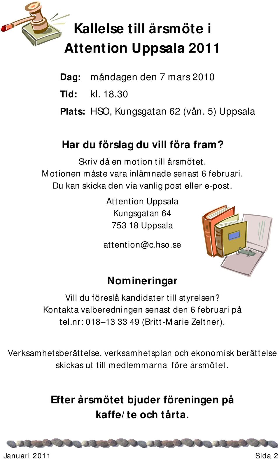 Attention Uppsala Kungsgatan 64 753 18 Uppsala attention@c.hso.se Nomineringar Vill du föreslå kandidater till styrelsen? Kontakta valberedningen senast den 6 februari på tel.