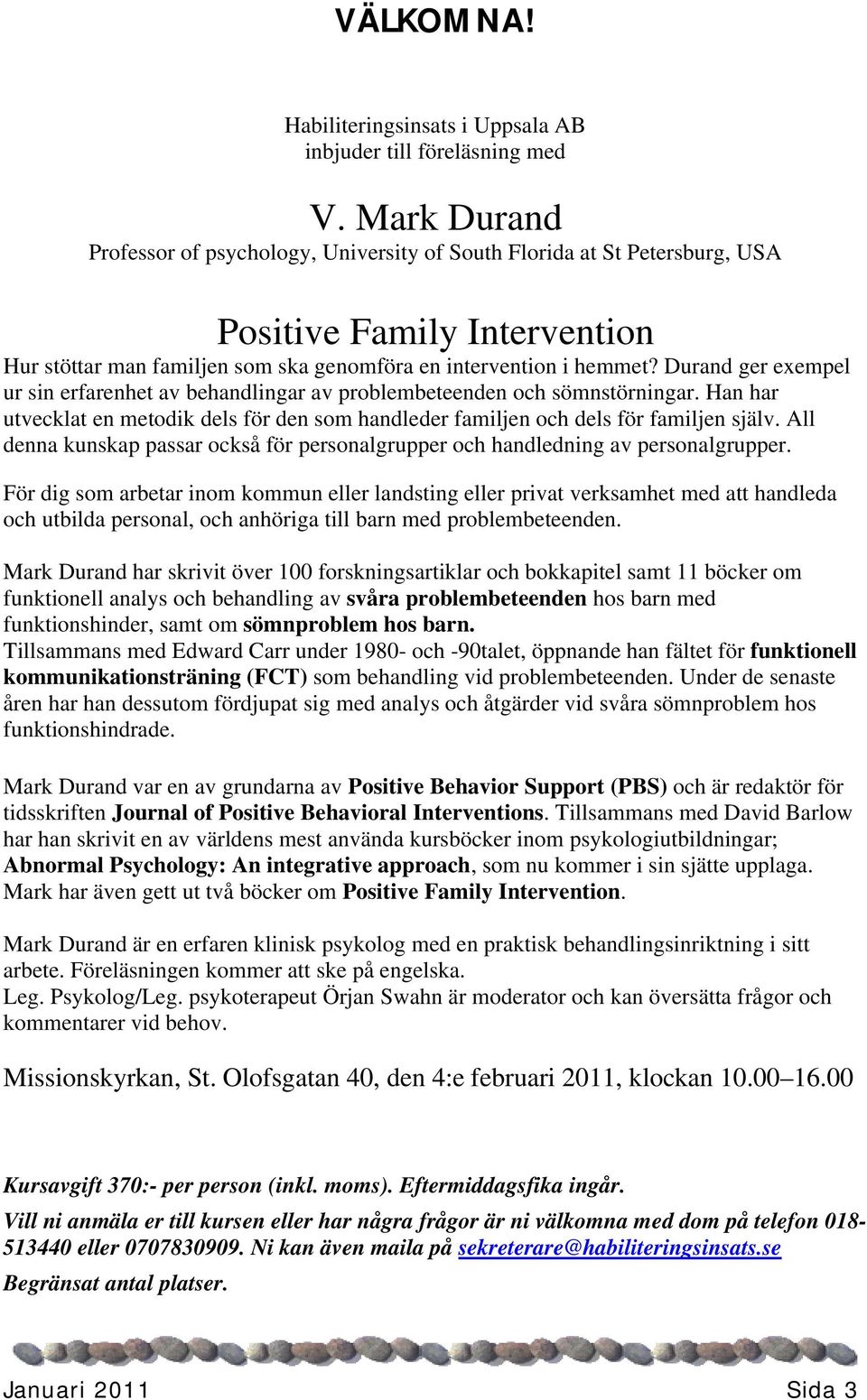 Durand ger exempel ur sin erfarenhet av behandlingar av problembeteenden och sömnstörningar. Han har utvecklat en metodik dels för den som handleder familjen och dels för familjen själv.