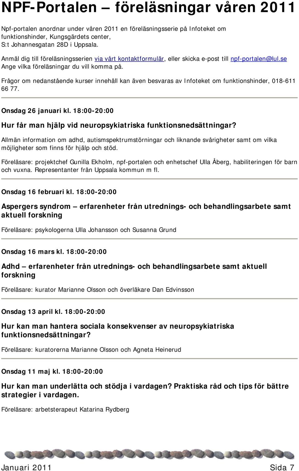 Frågor om nedanstående kurser innehåll kan även besvaras av Infoteket om funktionshinder, 018-611 66 77. Onsdag 26 januari kl.