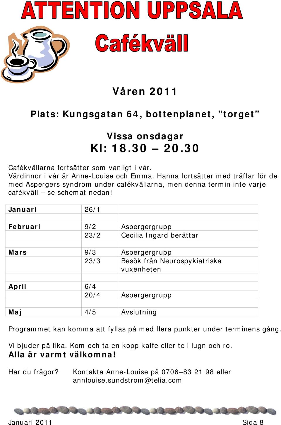 Januari 26/1 Februari 9/2 Aspergergrupp 23/2 Cecilia Ingard berättar Mars 9/3 Aspergergrupp 23/3 Besök från Neurospykiatriska vuxenheten April 6/4 20/4 Aspergergrupp Maj 4/5 Avslutning