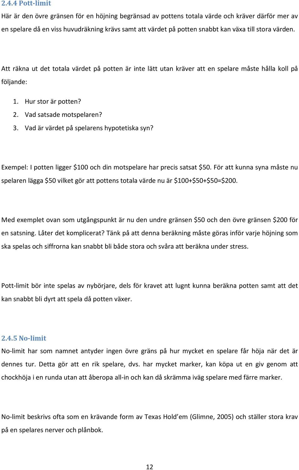 Vad är värdet på spelarens hypotetiska syn? Exempel: I potten ligger $100 och din motspelare har precis satsat $50.