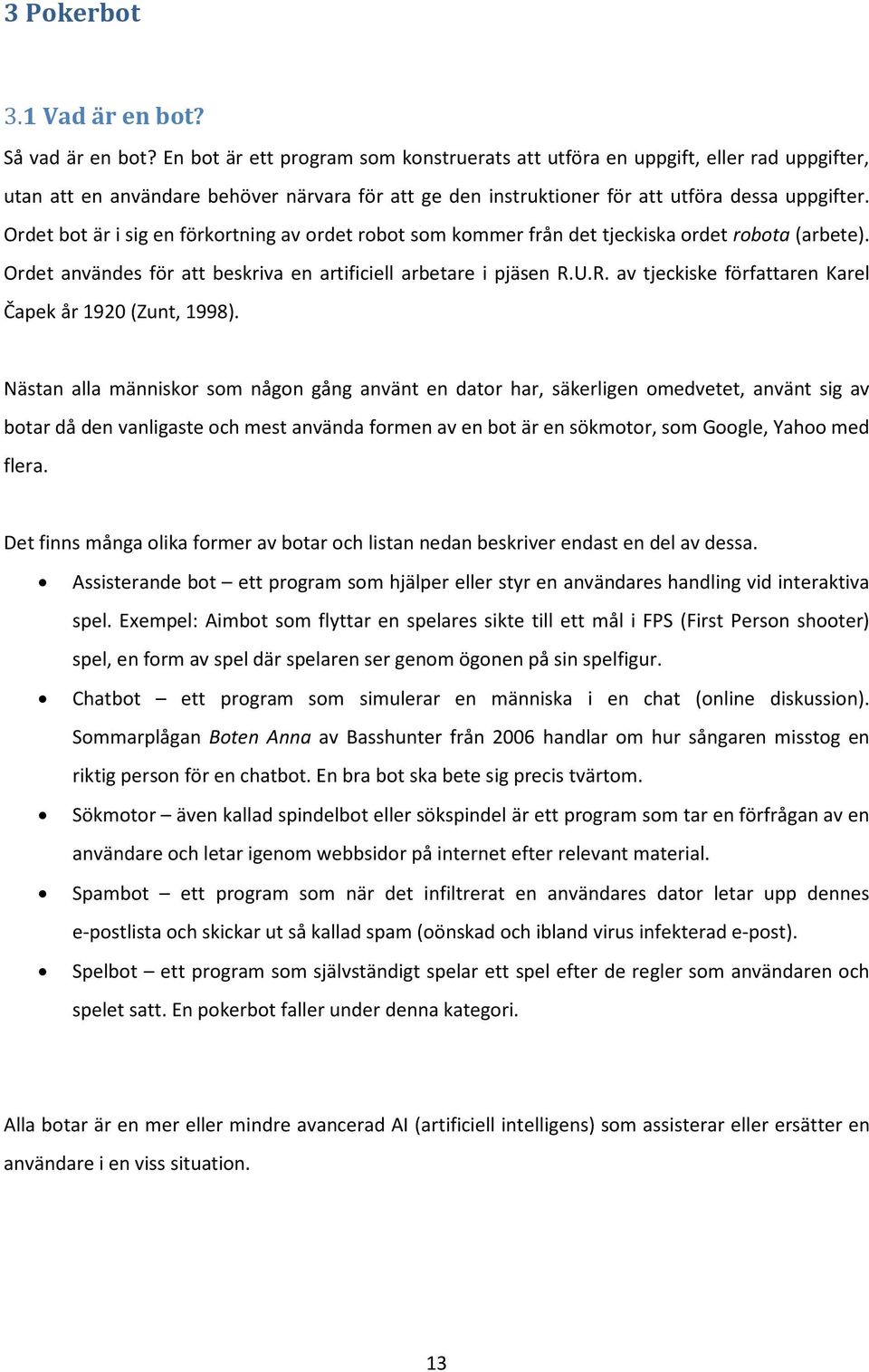 Ordet bot är i sig en förkortning av ordet robot som kommer från det tjeckiska ordet robota (arbete). Ordet användes för att beskriva en artificiell arbetare i pjäsen R.