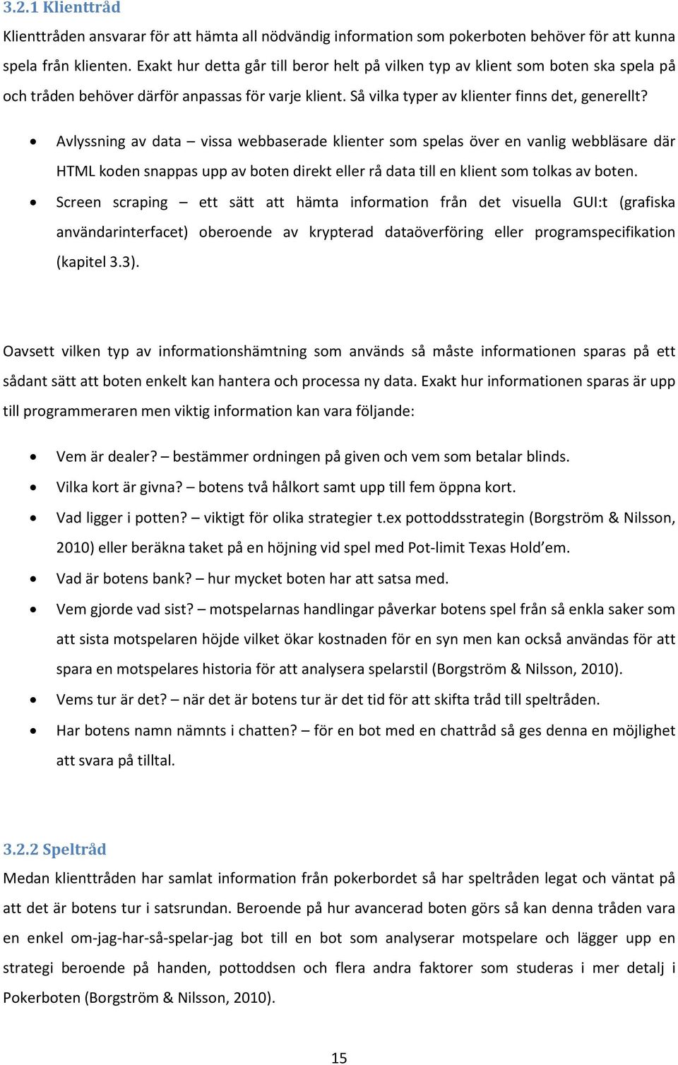 Avlyssning av data vissa webbaserade klienter som spelas över en vanlig webbläsare där HTML koden snappas upp av boten direkt eller rå data till en klient som tolkas av boten.