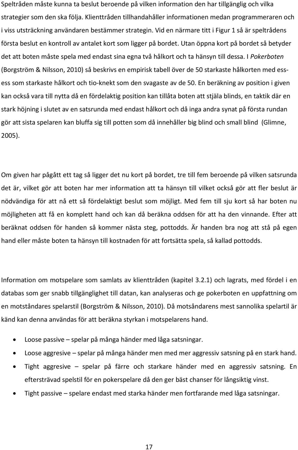 Vid en närmare titt i Figur 1 så är speltrådens första beslut en kontroll av antalet kort som ligger på bordet.