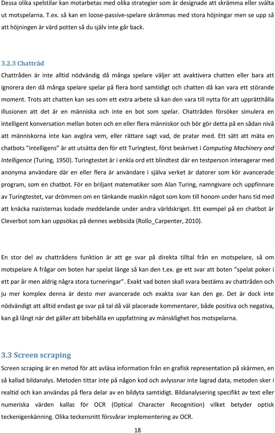 3 Chattråd Chattråden är inte alltid nödvändig då många spelare väljer att avaktivera chatten eller bara att ignorera den då många spelare spelar på flera bord samtidigt och chatten då kan vara ett