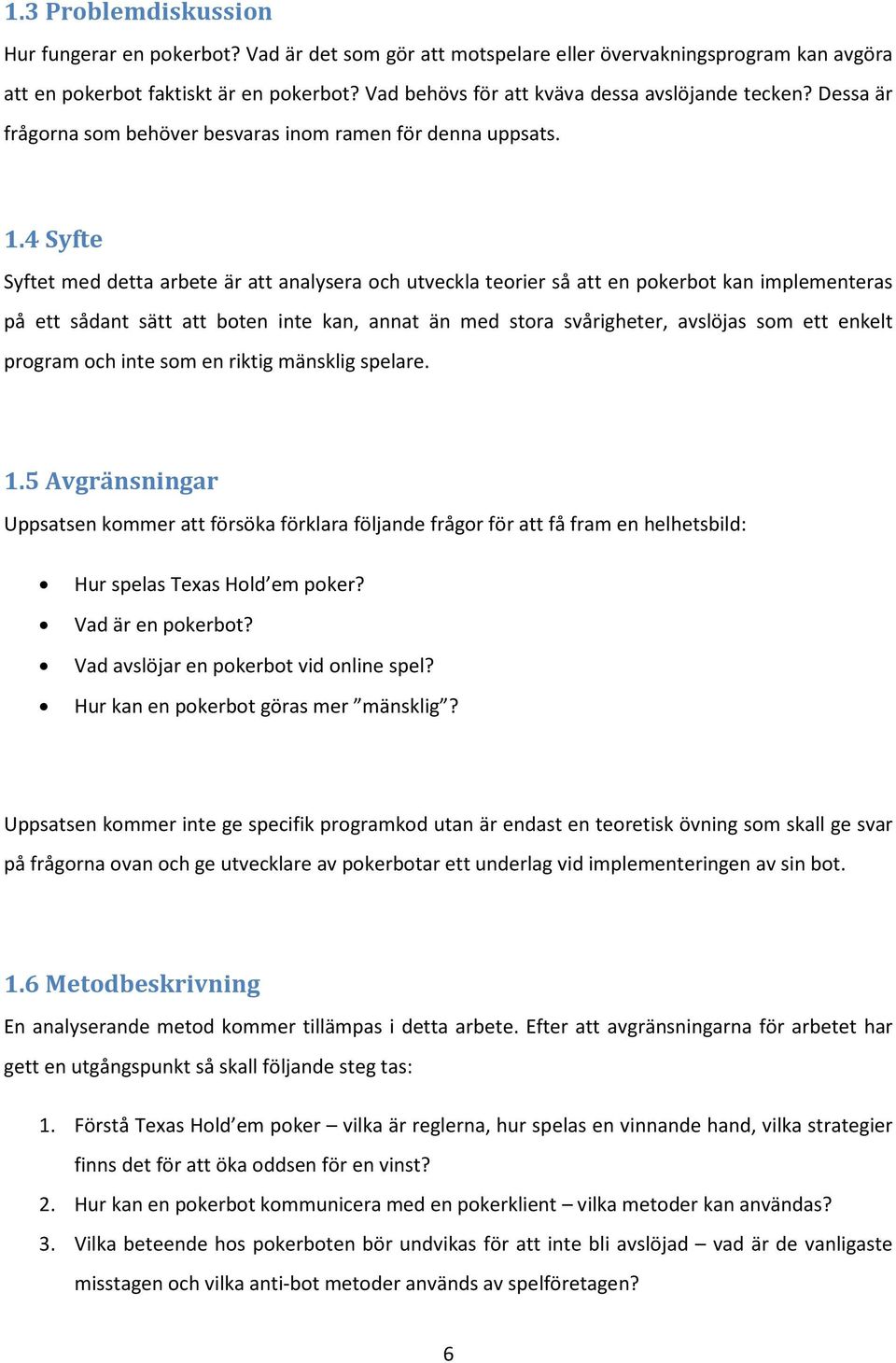 4 Syfte Syftet med detta arbete är att analysera och utveckla teorier så att en pokerbot kan implementeras på ett sådant sätt att boten inte kan, annat än med stora svårigheter, avslöjas som ett