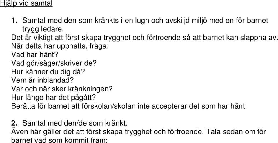 Berätta för barnet att förskolan/skolan inte accepterar det som har hänt. 2. Samtal med den/de som kränkt. Även här gäller det att först skapa trygghet och förtroende.