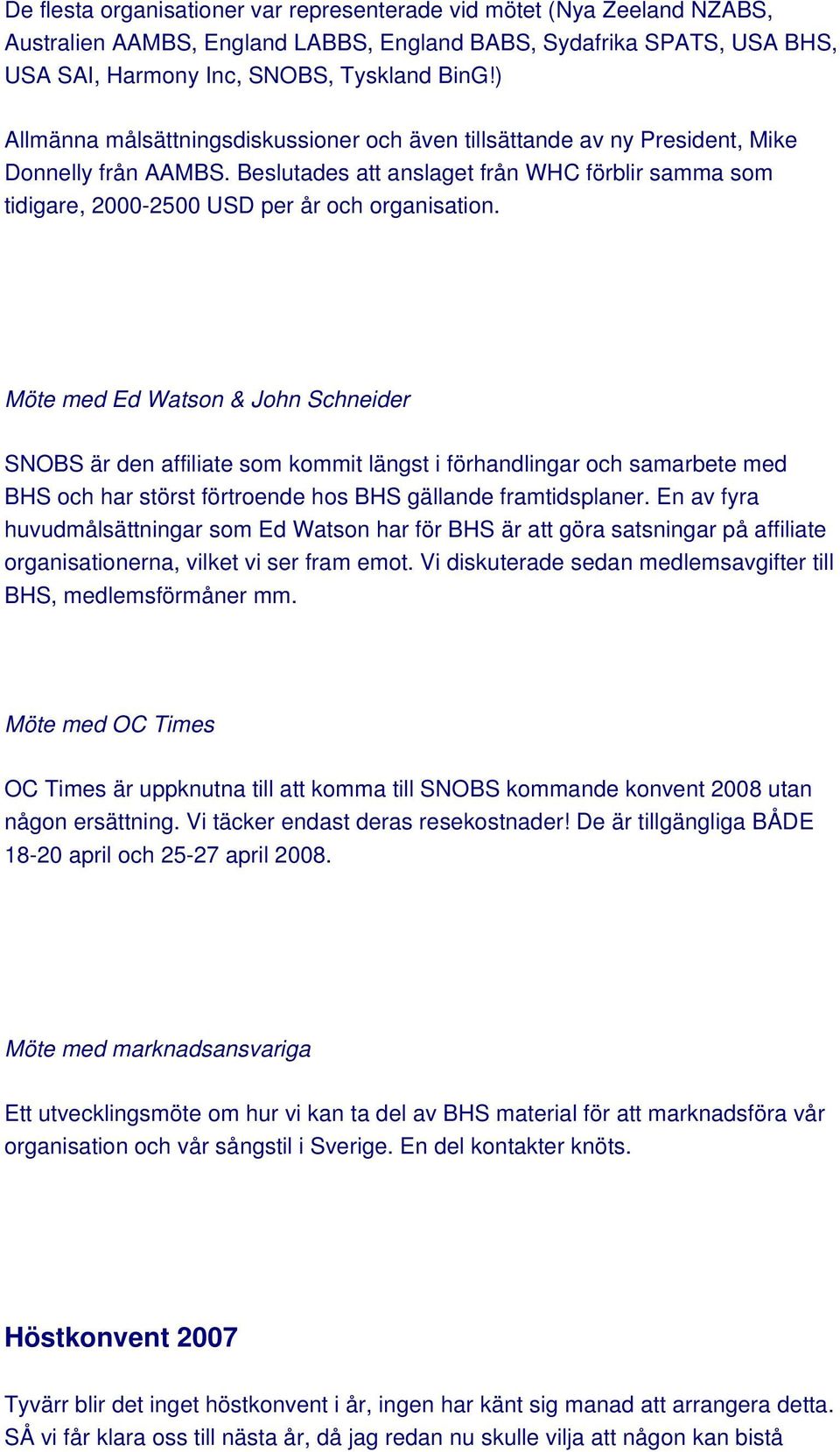 Möte med Ed Watson & John Schneider SNOBS är den affiliate som kommit längst i förhandlingar och samarbete med BHS och har störst förtroende hos BHS gällande framtidsplaner.