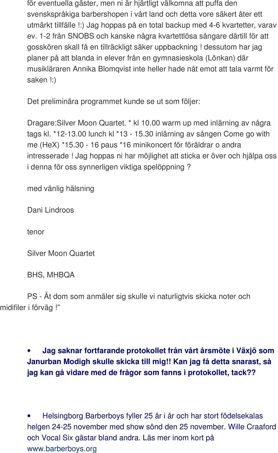 dessutom har jag planer på att blanda in elever från en gymnasieskola (Lönkan) där musikläraren Annika Blomqvist inte heller hade nåt emot att tala varmt för saken!