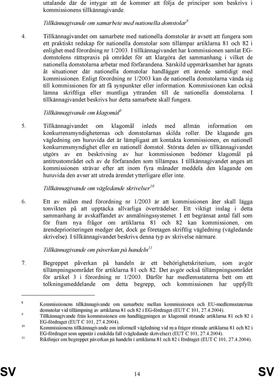 I tillkännagivandet har kommissionen samlat EGdomstolens rättspraxis på området för att klargöra det sammanhang i vilket de nationella domstolarna arbetar med förfarandena.