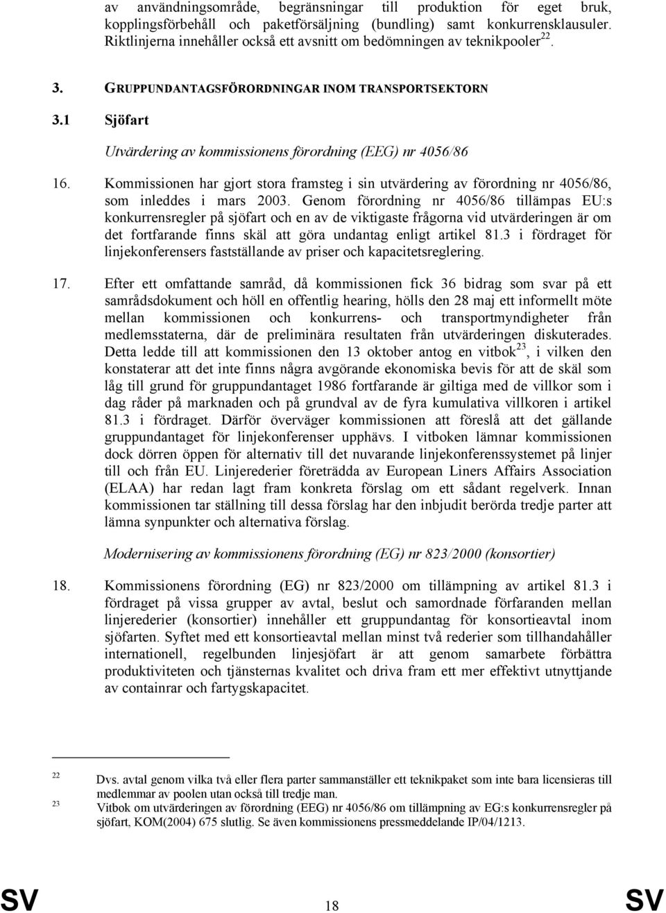 1 Sjöfart Utvärdering av kommissionens förordning (EEG) nr 4056/86 16. Kommissionen har gjort stora framsteg i sin utvärdering av förordning nr 4056/86, som inleddes i mars 2003.