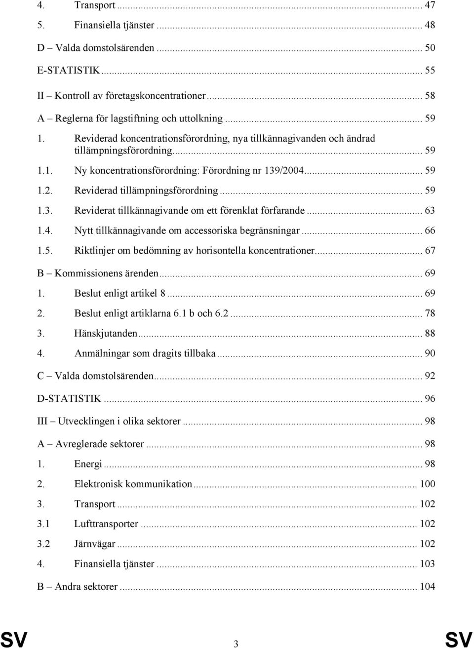 .. 59 1.3. Reviderat tillkännagivande om ett förenklat förfarande... 63 1.4. Nytt tillkännagivande om accessoriska begränsningar... 66 1.5. Riktlinjer om bedömning av horisontella koncentrationer.