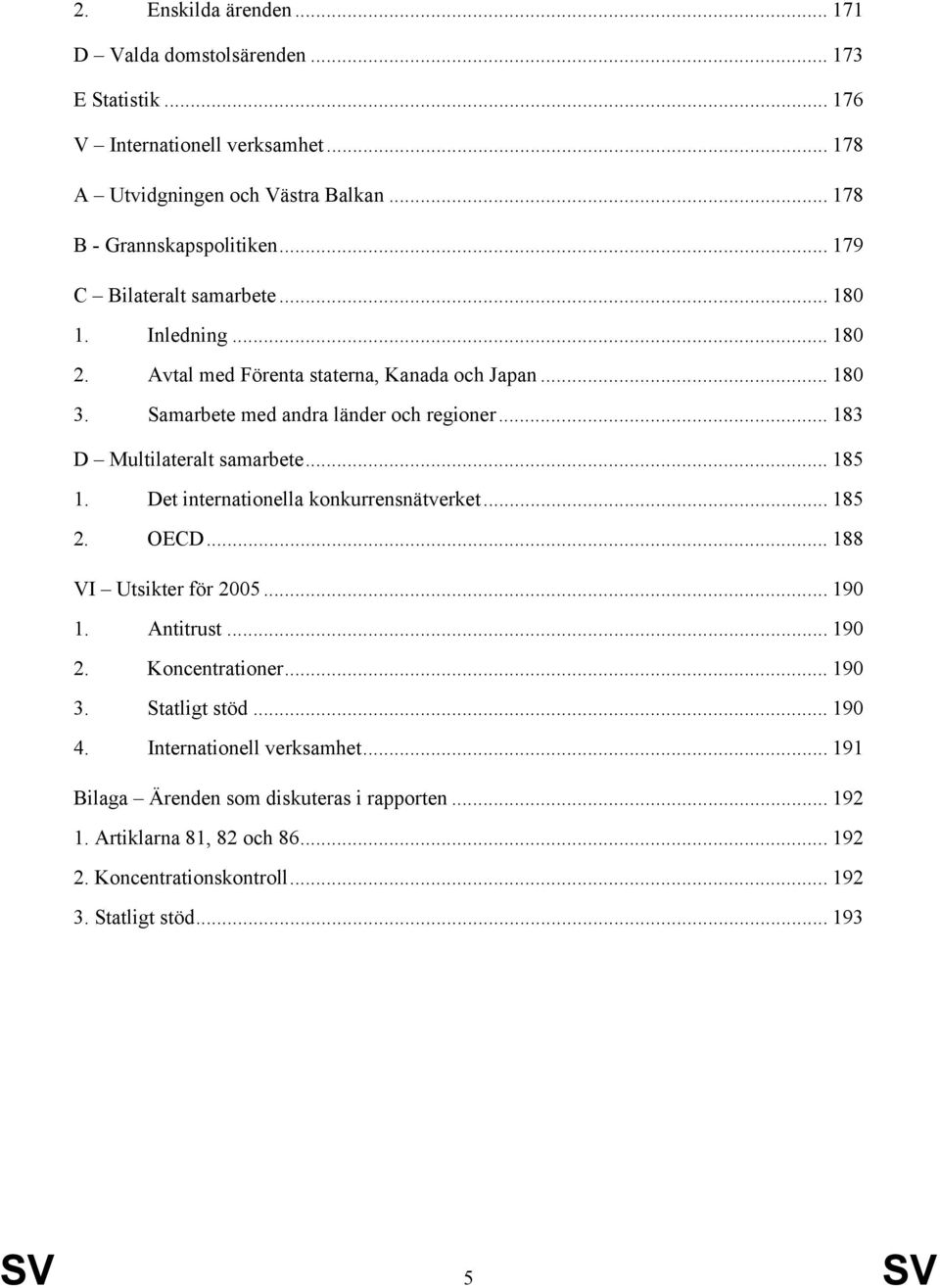 .. 183 D Multilateralt samarbete... 185 1. Det internationella konkurrensnätverket... 185 2. OECD... 188 VI Utsikter för 2005... 190 1. Antitrust... 190 2. Koncentrationer... 190 3.