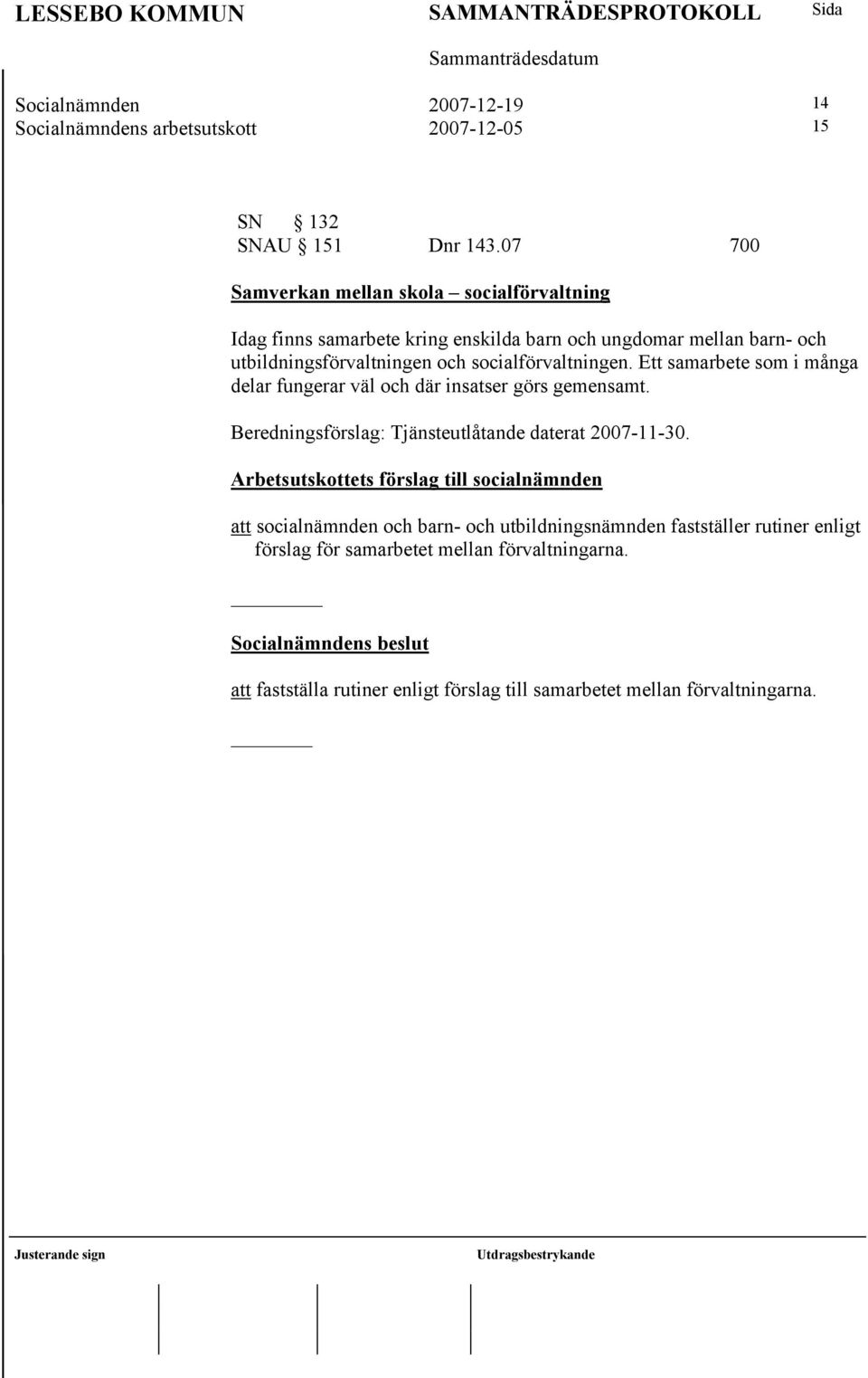 socialförvaltningen. Ett samarbete som i många delar fungerar väl och där insatser görs gemensamt. Beredningsförslag: Tjänsteutlåtande daterat 2007-11-30.