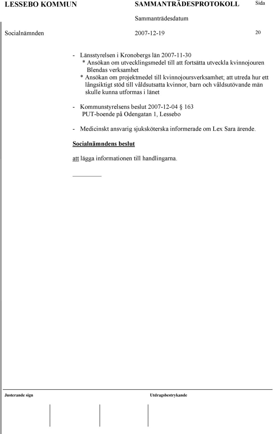 våldsutsatta kvinnor, barn och våldsutövande män skulle kunna utformas i länet - Kommunstyrelsens beslut 2007-12-04 163 PUT-boende