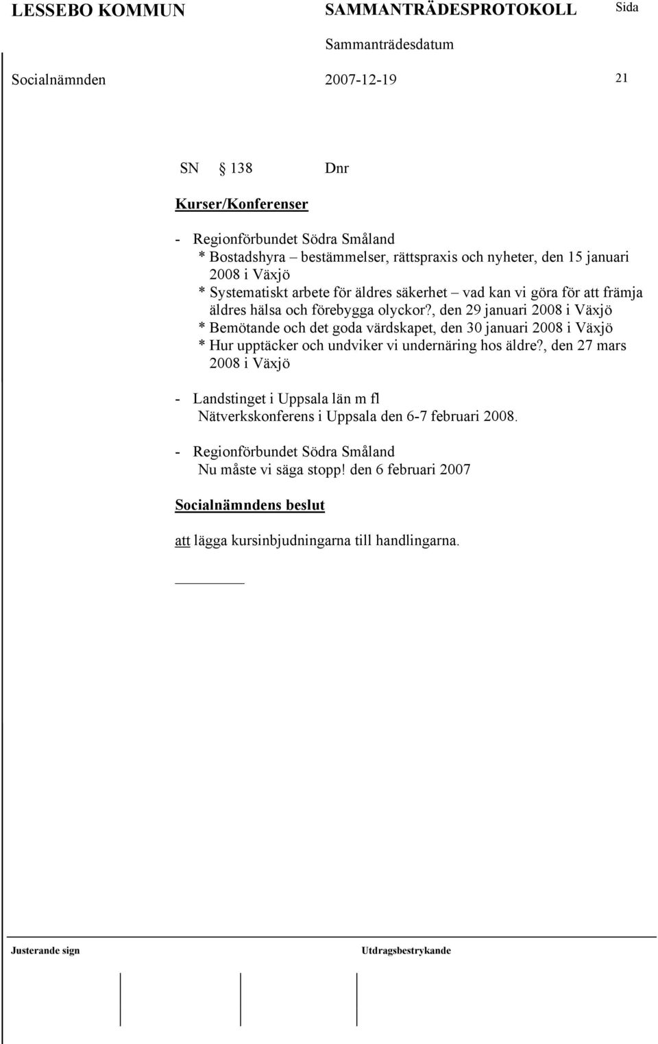 , den 29 januari 2008 i Växjö * Bemötande och det goda värdskapet, den 30 januari 2008 i Växjö * Hur upptäcker och undviker vi undernäring hos äldre?