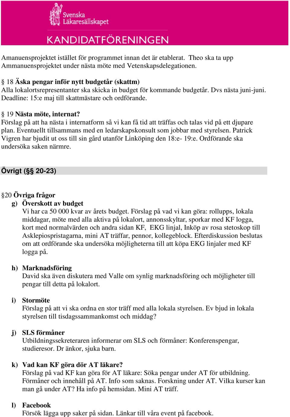 19 Nästa möte, internat? Förslag på att ha nästa i internatform så vi kan få tid att träffas och talas vid på ett djupare plan.