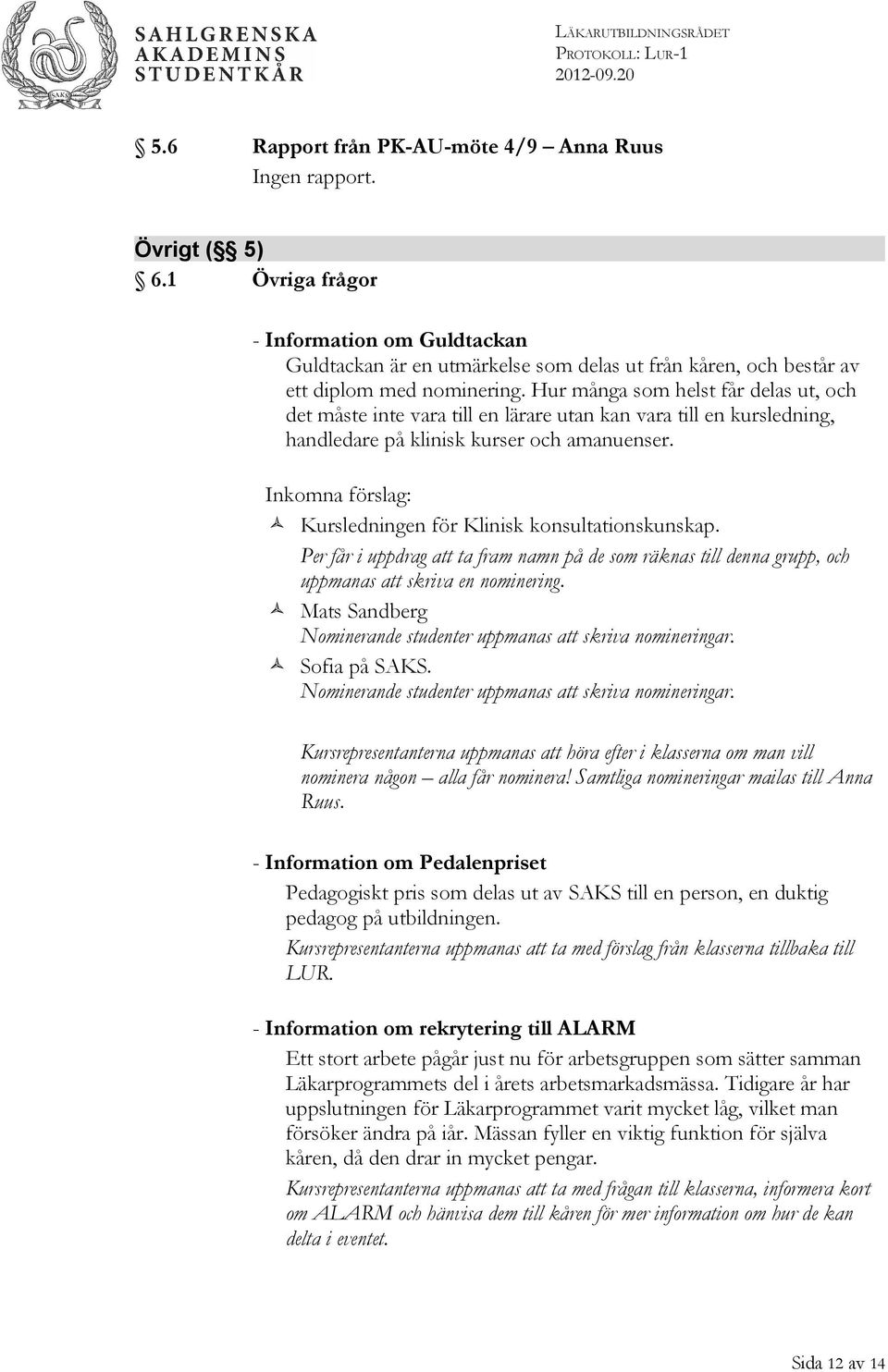 Hur många som helst får delas ut, och det måste inte vara till en lärare utan kan vara till en kursledning, handledare på klinisk kurser och amanuenser.