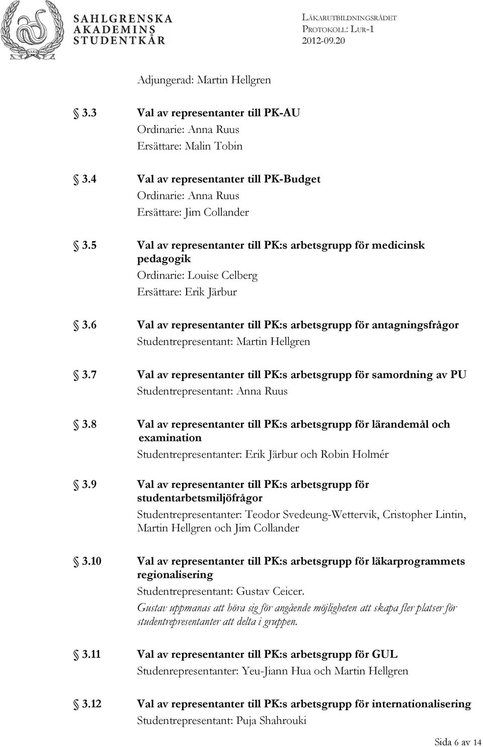 6 Val av representanter till PK:s arbetsgrupp för antagningsfrågor Studentrepresentant: Martin Hellgren 3.