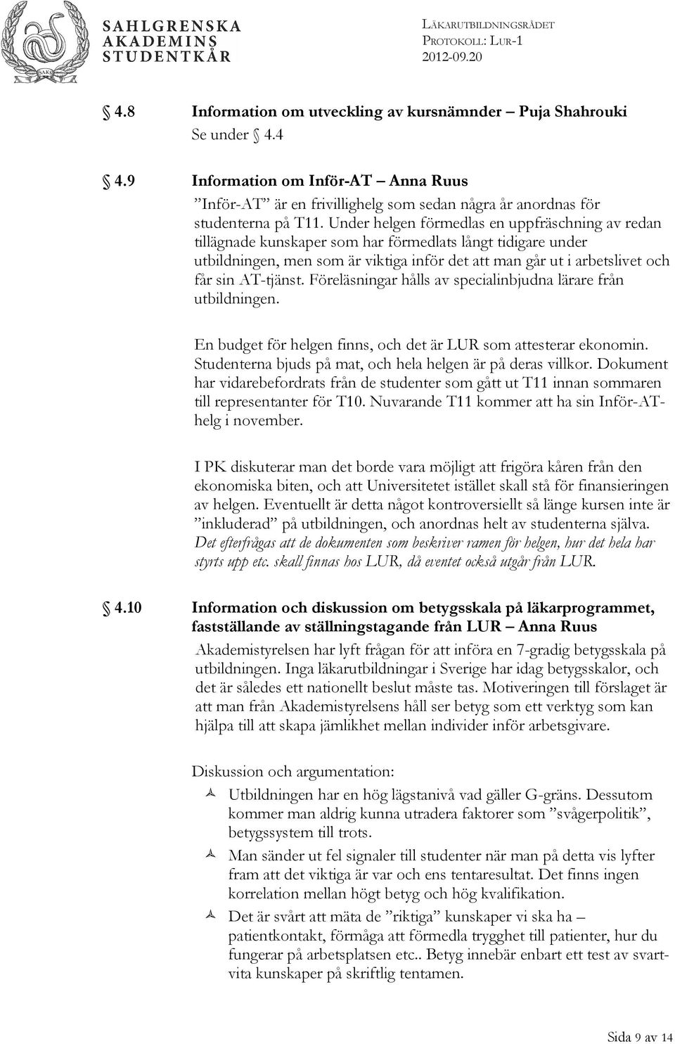 AT-tjänst. Föreläsningar hålls av specialinbjudna lärare från utbildningen. En budget för helgen finns, och det är LUR som attesterar ekonomin.