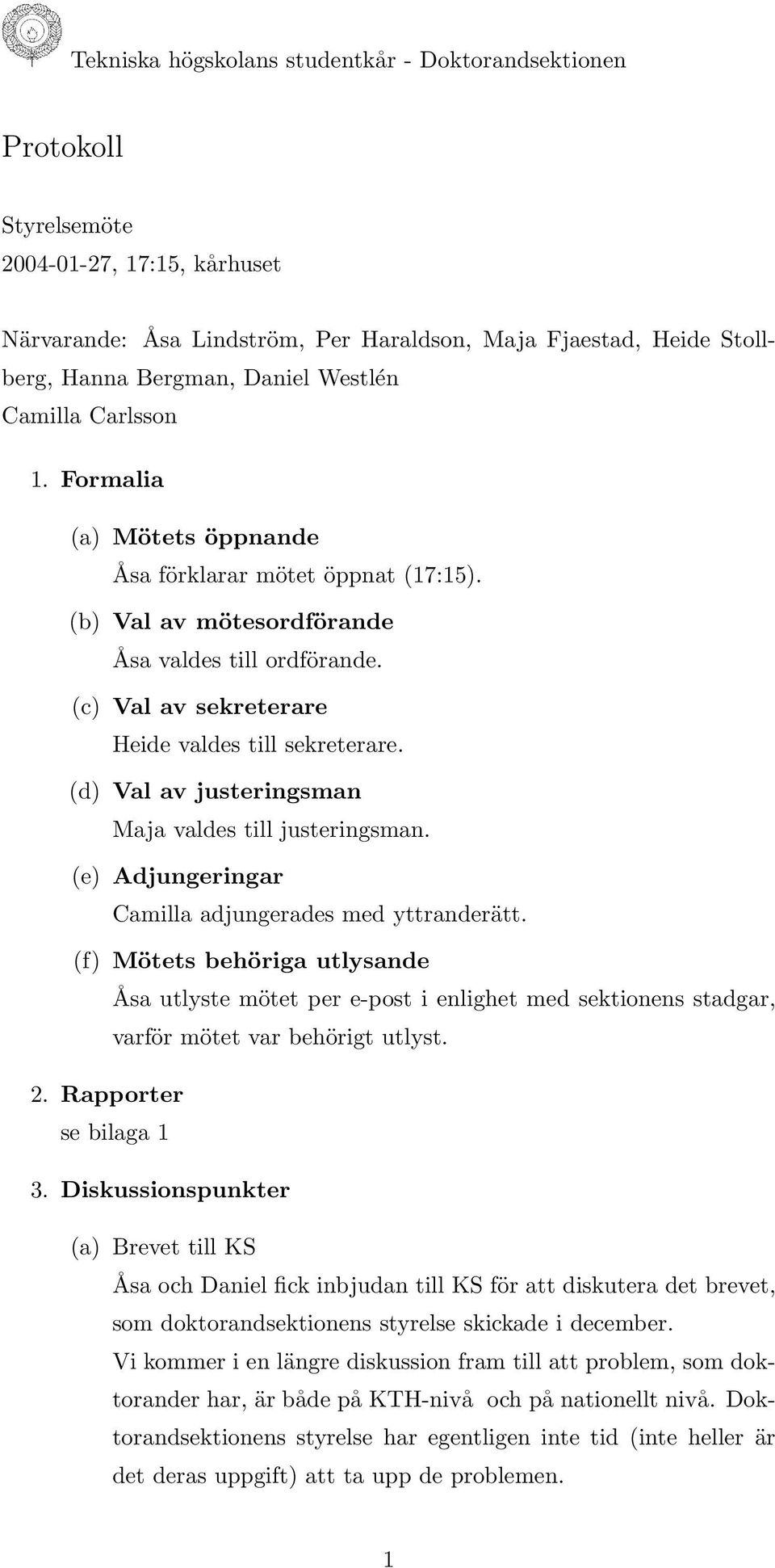 (c) Val av sekreterare Heide valdes till sekreterare. (d) Val av justeringsman Maja valdes till justeringsman. (e) Adjungeringar Camilla adjungerades med yttranderätt.