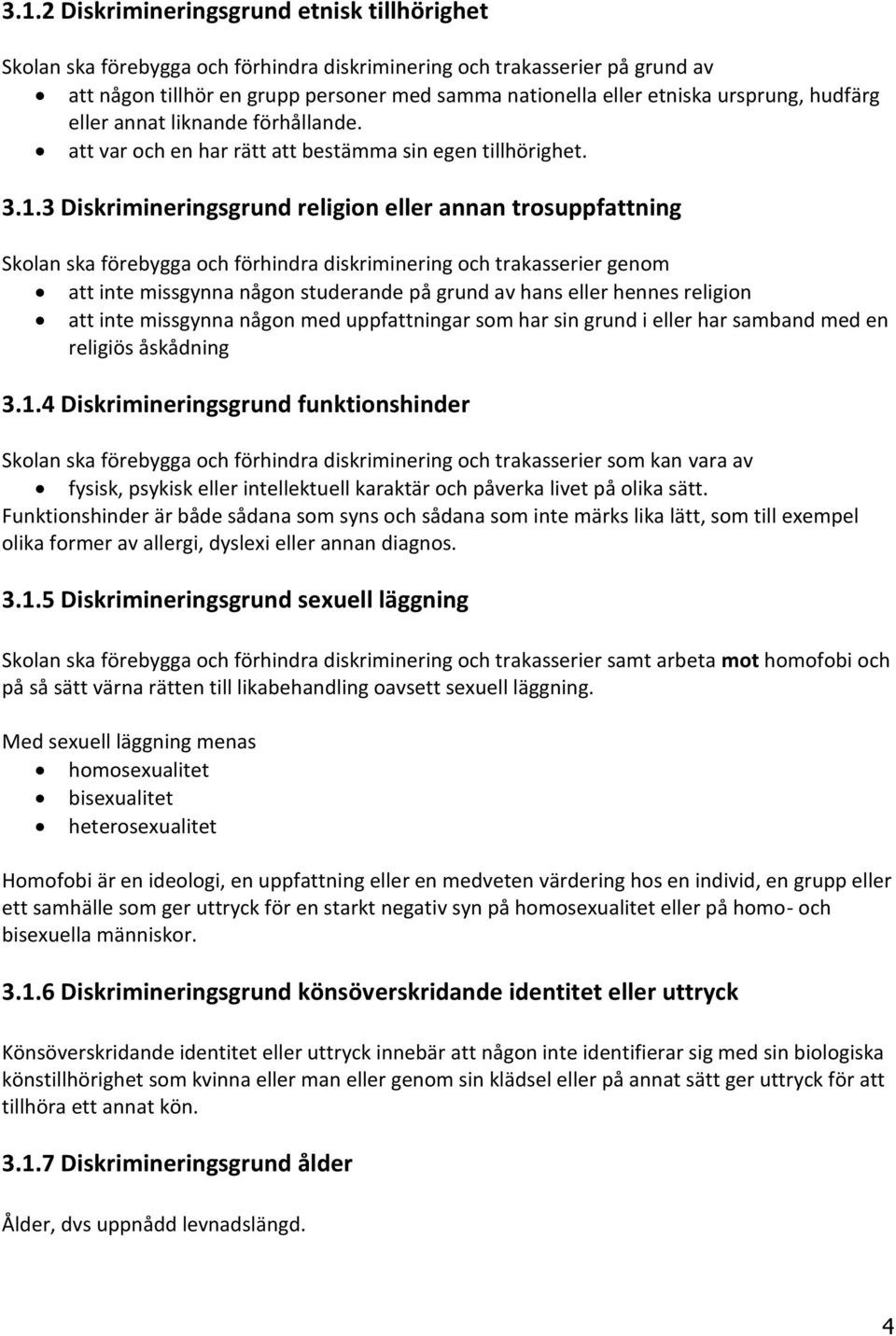 3 Diskrimineringsgrund religion eller annan trosuppfattning Skolan ska förebygga och förhindra diskriminering och trakasserier genom att inte missgynna någon studerande på grund av hans eller hennes