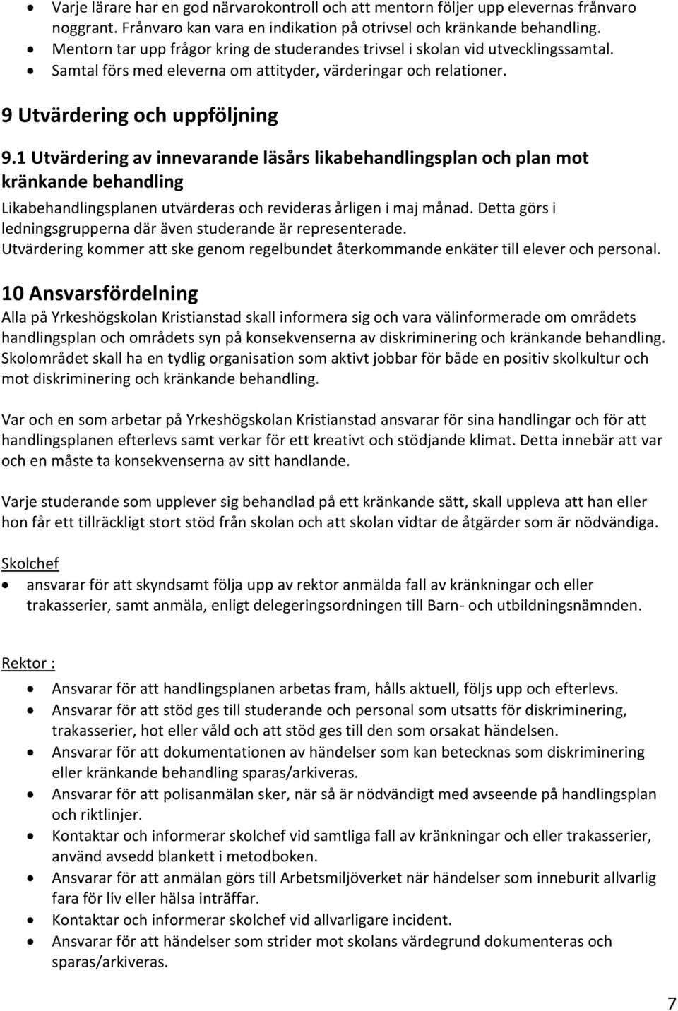 1 Utvärdering av innevarande läsårs likabehandlingsplan och plan mot kränkande behandling Likabehandlingsplanen utvärderas och revideras årligen i maj månad.