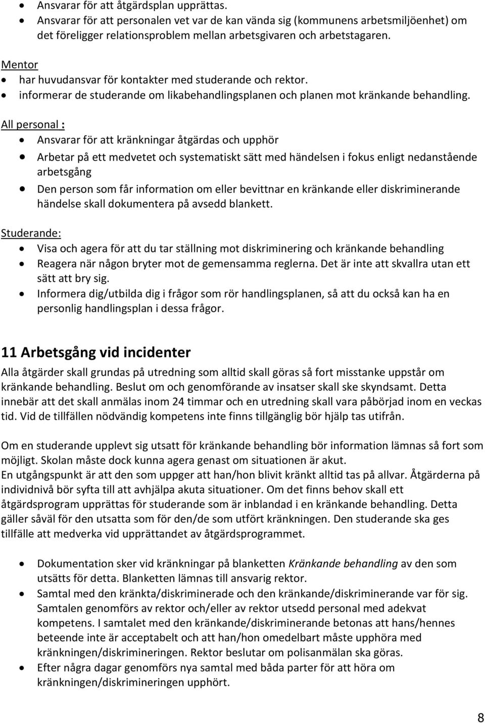 All personal : Ansvarar för att kränkningar åtgärdas och upphör Arbetar på ett medvetet och systematiskt sätt med händelsen i fokus enligt nedanstående arbetsgång Den person som får information om