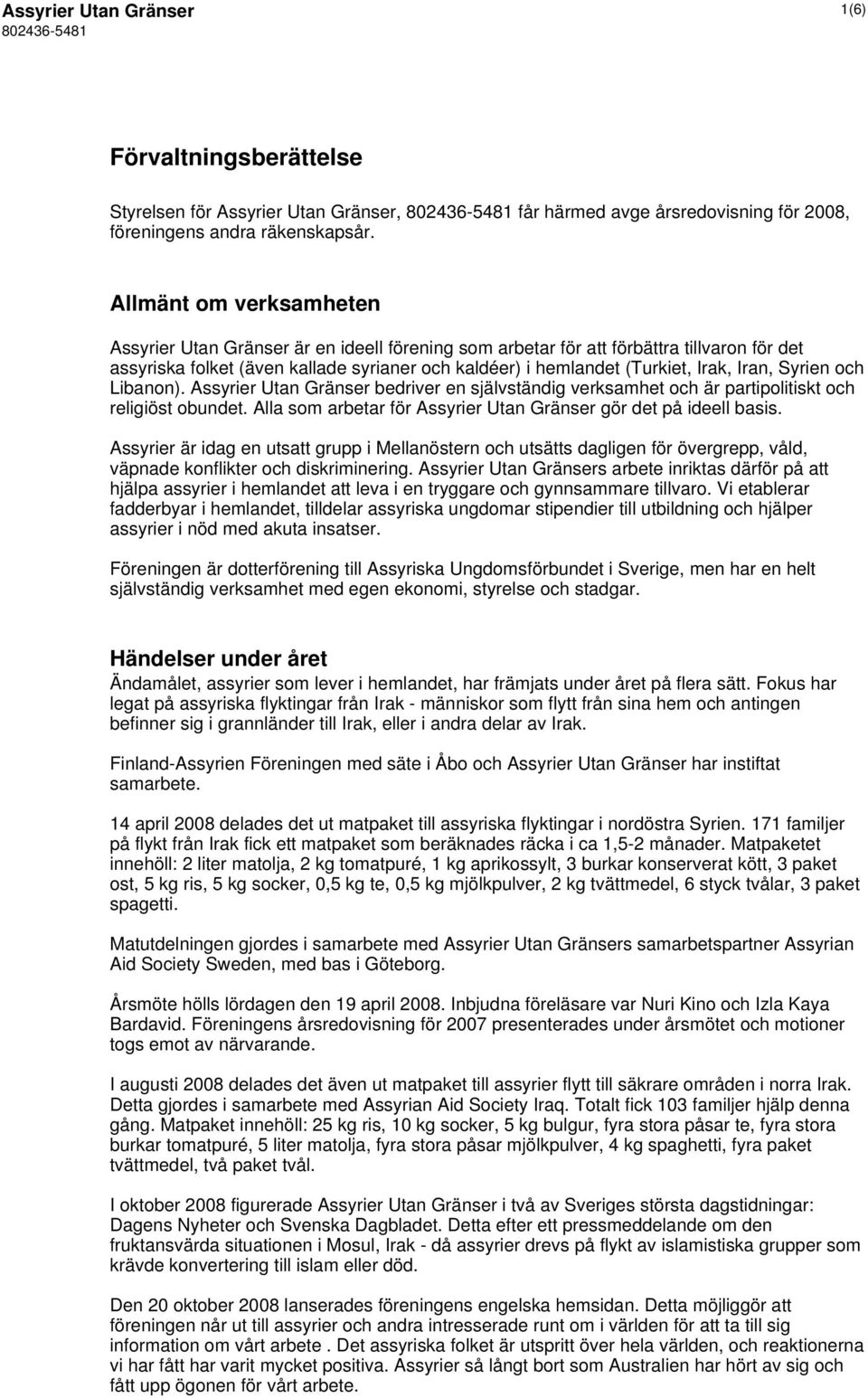 Iran, Syrien och Libanon). Assyrier Utan Gränser bedriver en självständig verksamhet och är partipolitiskt och religiöst obundet. Alla som arbetar för Assyrier Utan Gränser gör det på ideell basis.