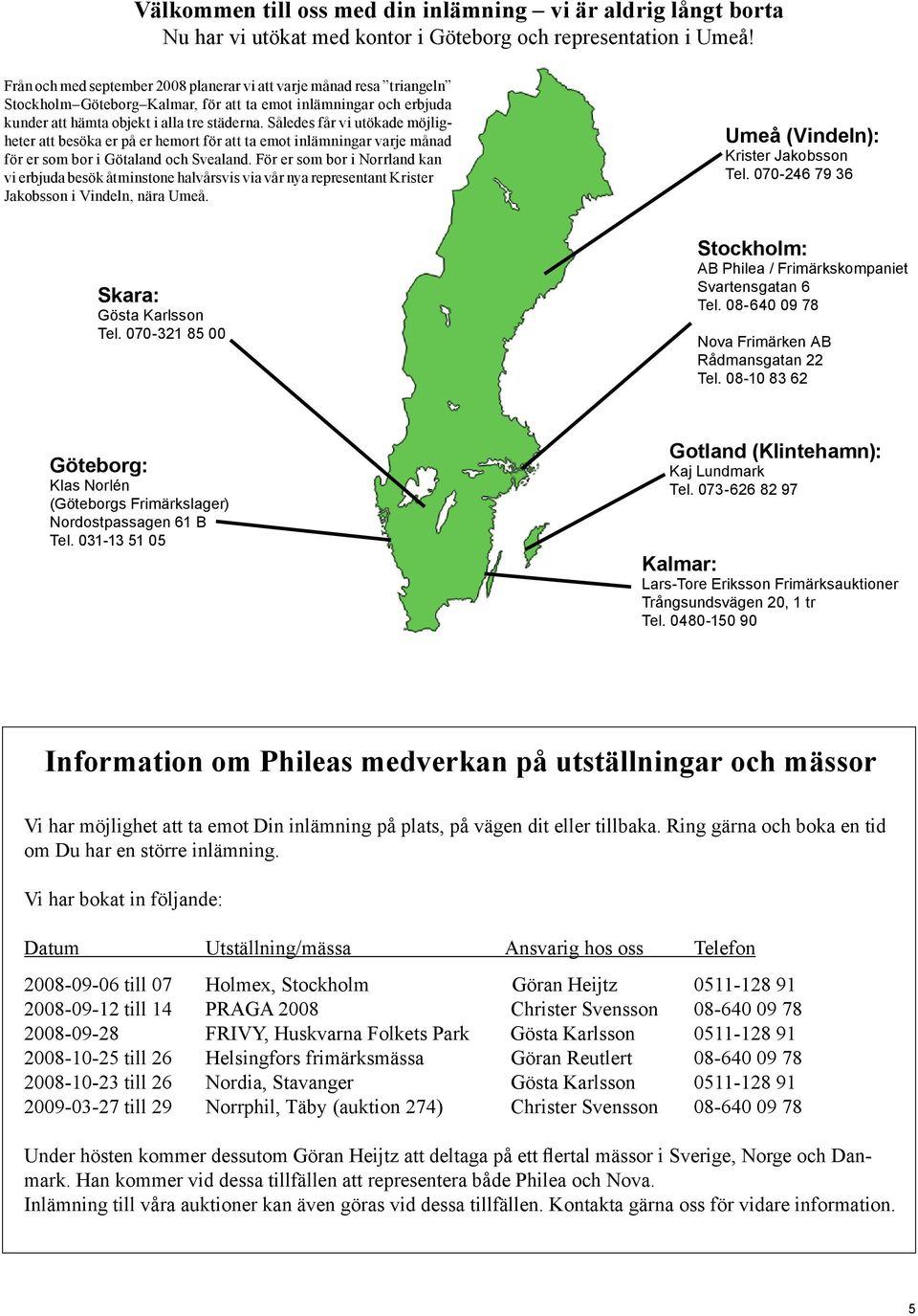 Således får vi utökade möjligheter att besöka er på er hemort för att ta emot inlämningar varje månad för er som bor i Götaland och Svealand.