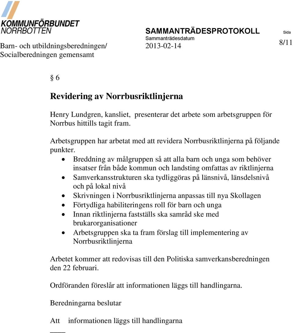 Breddning av målgruppen så att alla barn och unga som behöver insatser från både kommun och landsting omfattas av riktlinjerna Samverkansstrukturen ska tydliggöras på länsnivå, länsdelsnivå och på