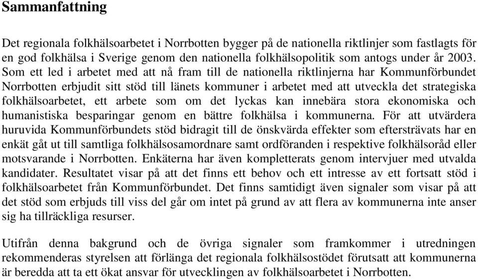 folkhälsoarbetet, ett arbete som om det lyckas kan innebära stora ekonomiska och humanistiska besparingar genom en bättre folkhälsa i kommunerna.