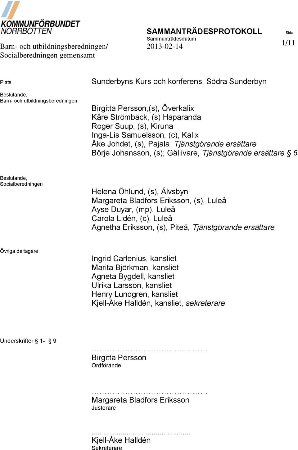 Johansson, (s); Gällivare, Tjänstgörande ersättare 6 Beslutande, Socialberedningen Helena Öhlund, (s), Älvsbyn Margareta Bladfors Eriksson, (s), Luleå Ayse Duyar, (mp), Luleå Carola Lidén, (c), Luleå