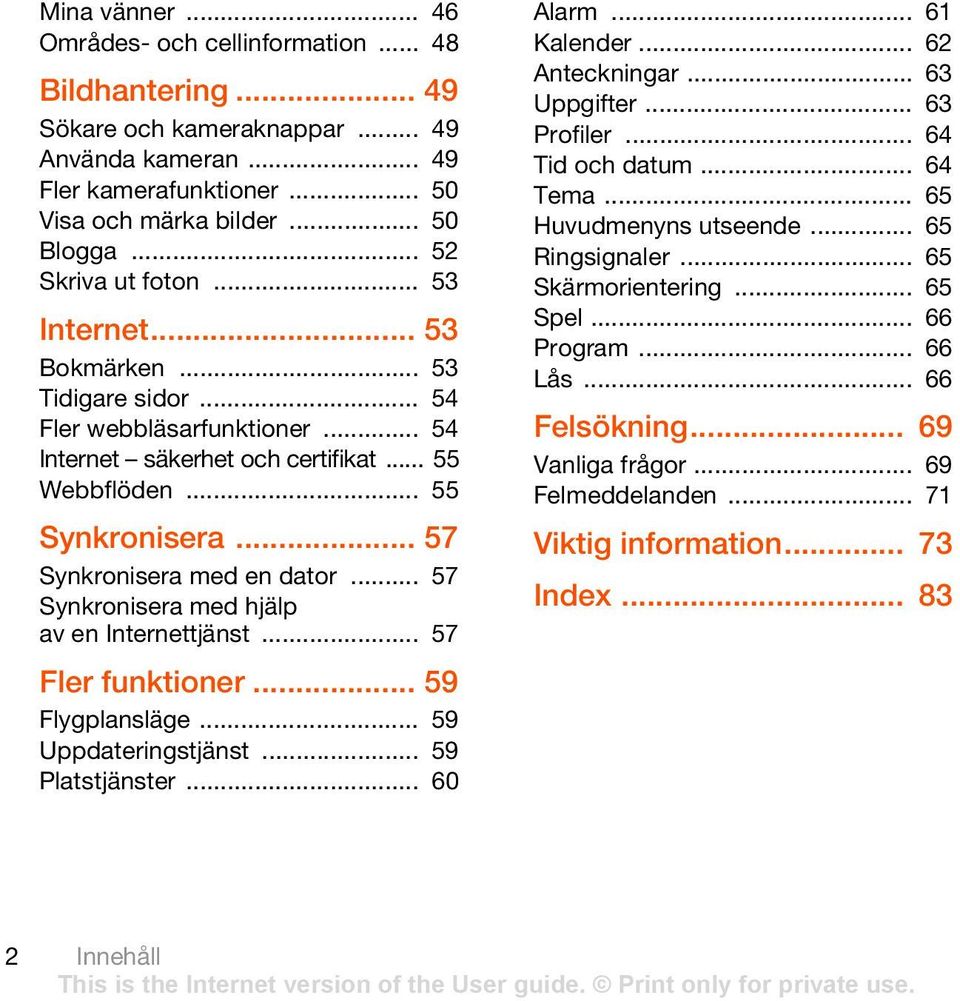 .. 57 Synkronisera med en dator... 57 Synkronisera med hjälp av en Internettjänst... 57 Fler funktioner... 59 Flygplansläge... 59 Uppdateringstjänst... 59 Platstjänster... 60 Alarm... 61 Kalender.