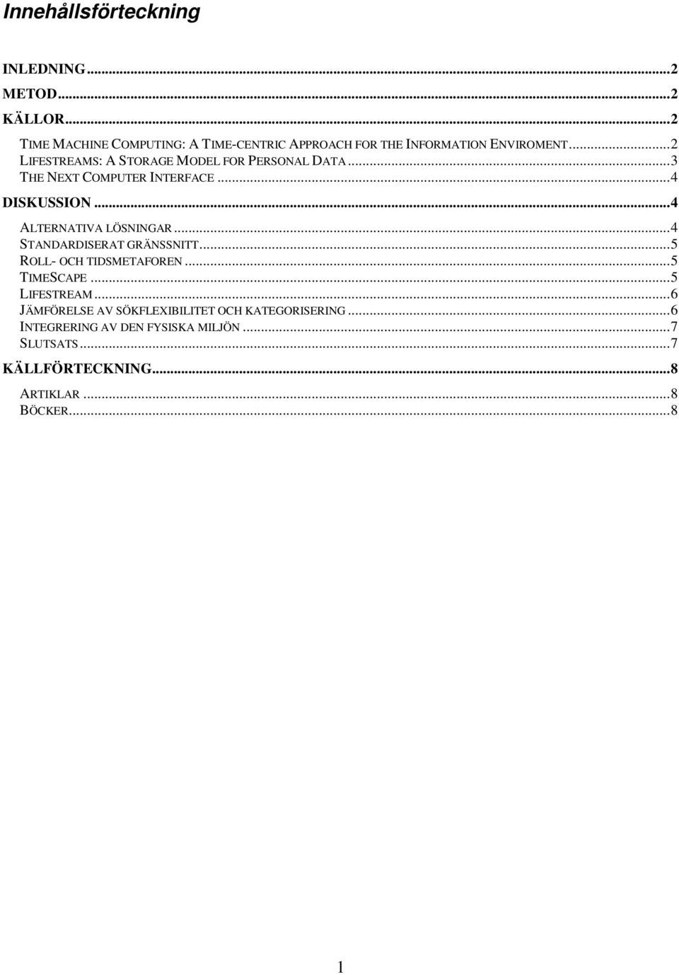 ..2 LIFESTREAMS: A STORAGE MODEL FOR PERSONAL DATA...3 THE NEXT COMPUTER INTERFACE...4 DISKUSSION...4 ALTERNATIVA LÖSNINGAR.