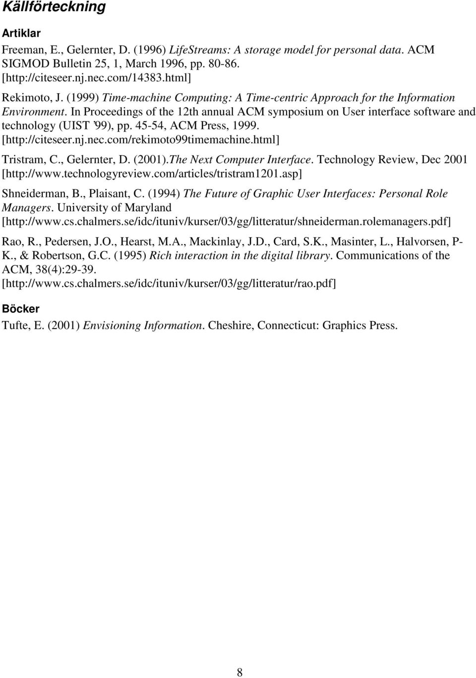 In Proceedings of the 12th annual ACM symposium on User interface software and technology (UIST 99), pp. 45-54, ACM Press, 1999. [http://citeseer.nj.nec.com/rekimoto99timemachine.html] Tristram, C.