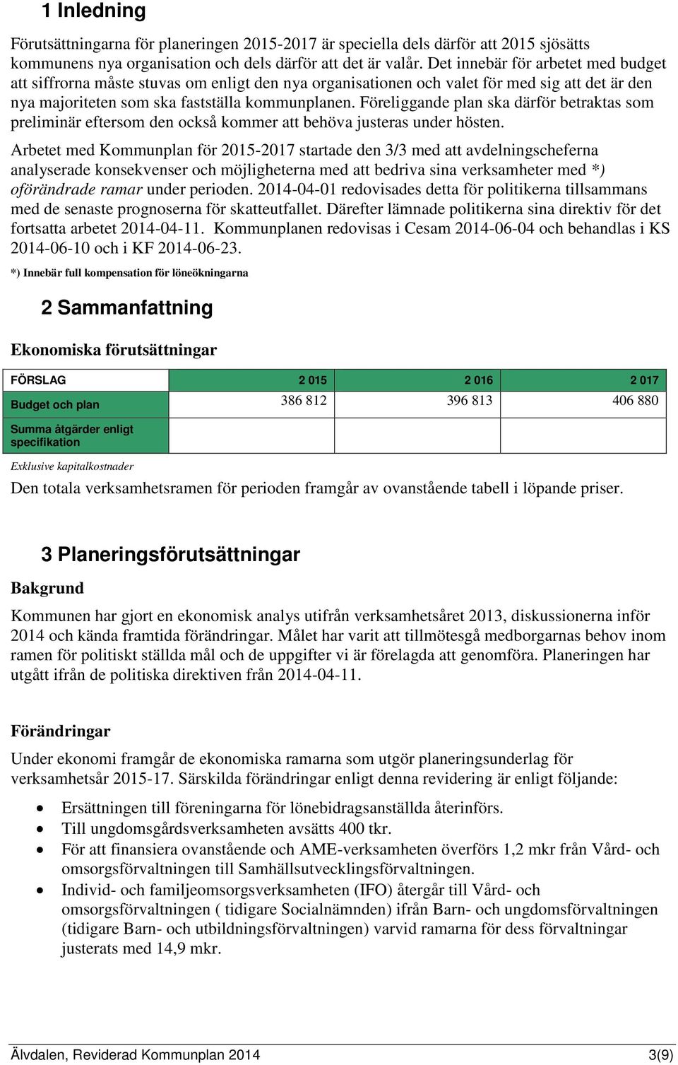 Föreliggande plan ska därför betraktas som preliminär eftersom den också kommer att behöva justeras under hösten.