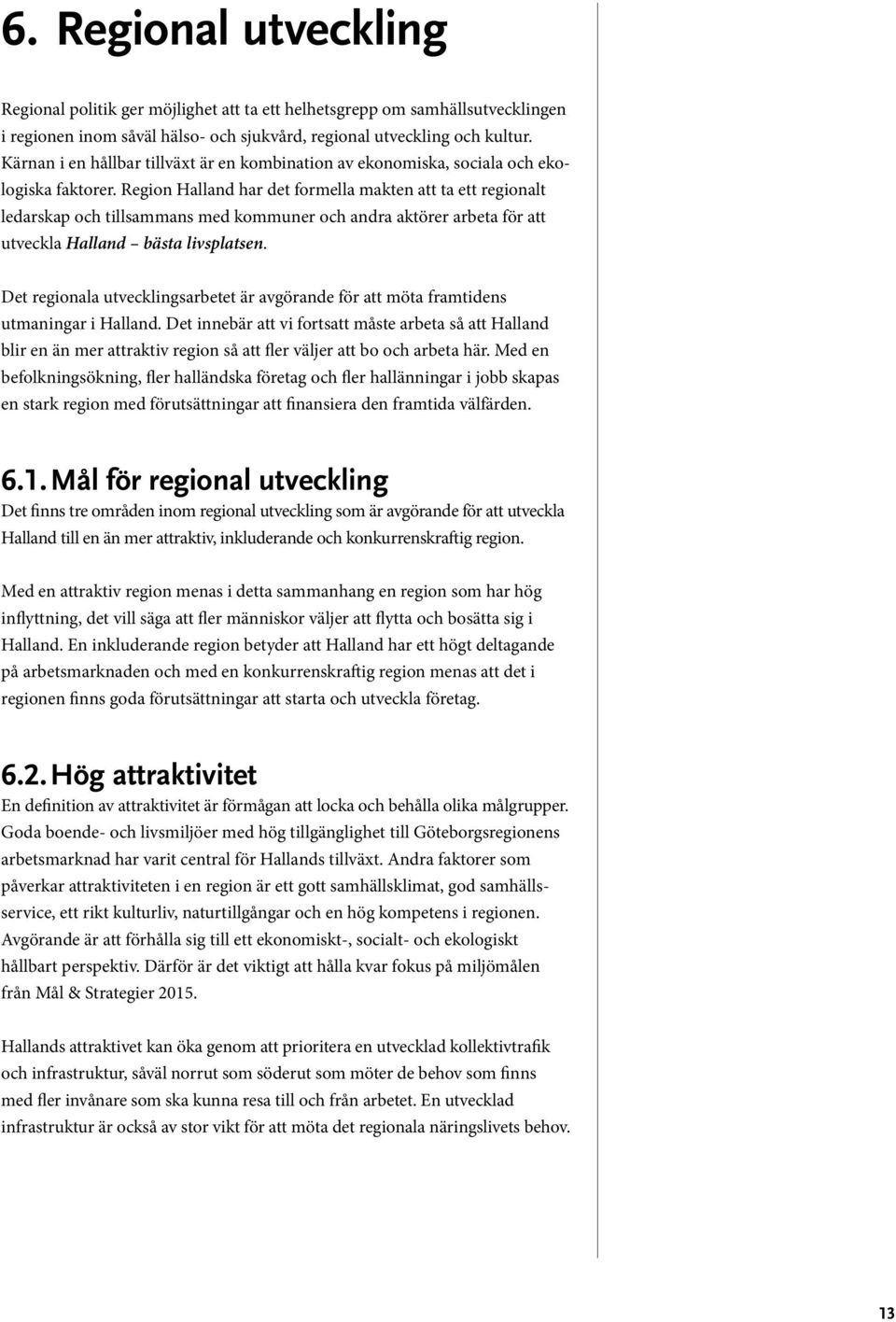 Region Halland har det formella makten att ta ett regionalt ledarskap och tillsammans med kommuner och andra aktörer arbeta för att utveckla Halland bästa livsplatsen.