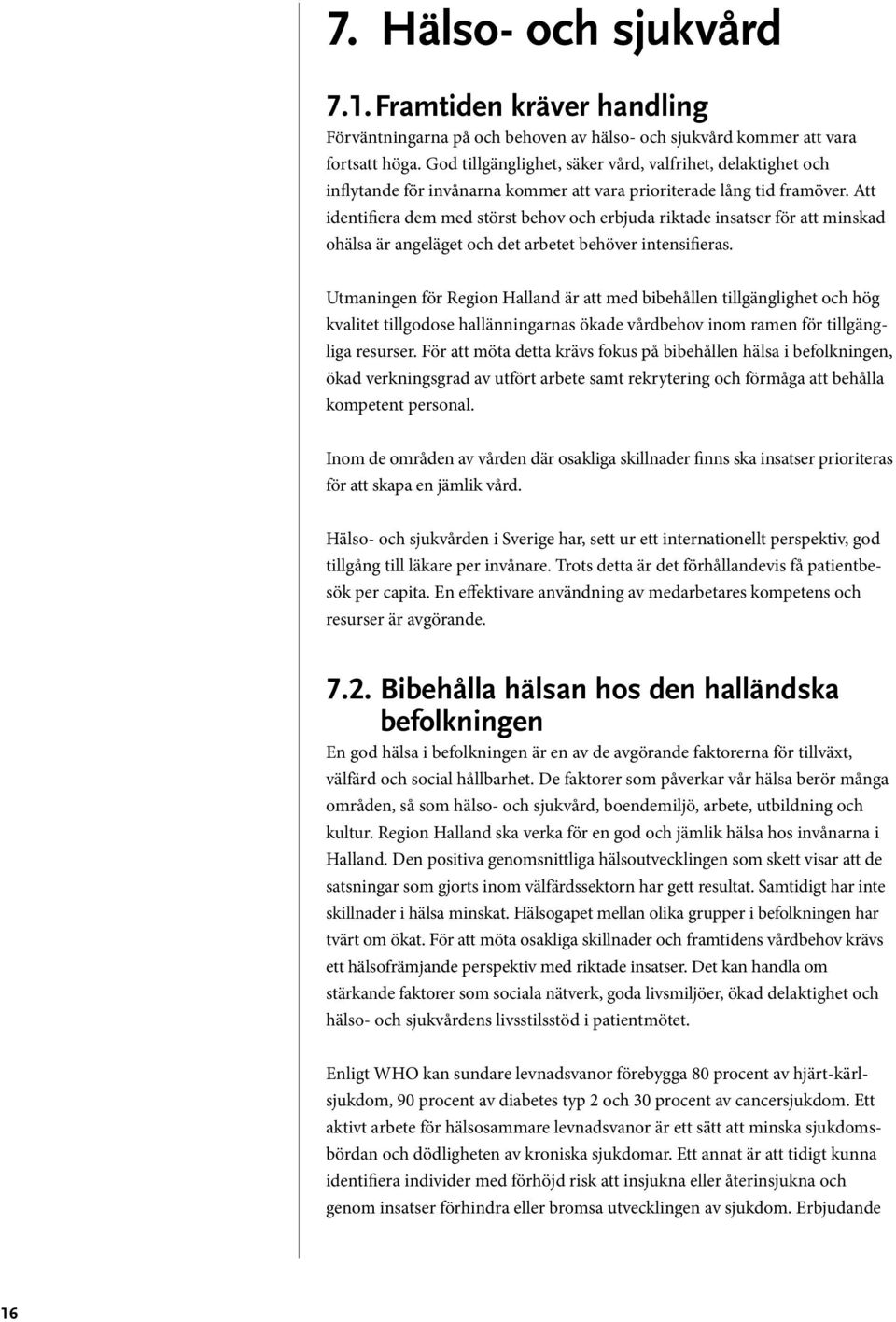 Att identifiera dem med störst behov och erbjuda riktade insatser för att minskad ohälsa är angeläget och det arbetet behöver intensifieras.