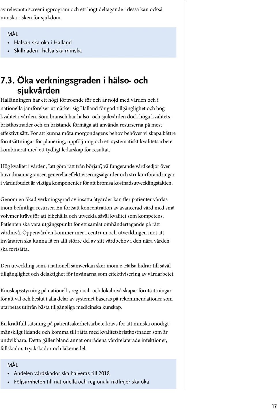 vården. Som bransch har hälso- och sjukvården dock höga kvalitetsbristkostnader och en bristande förmåga att använda resurserna på mest effektivt sätt.