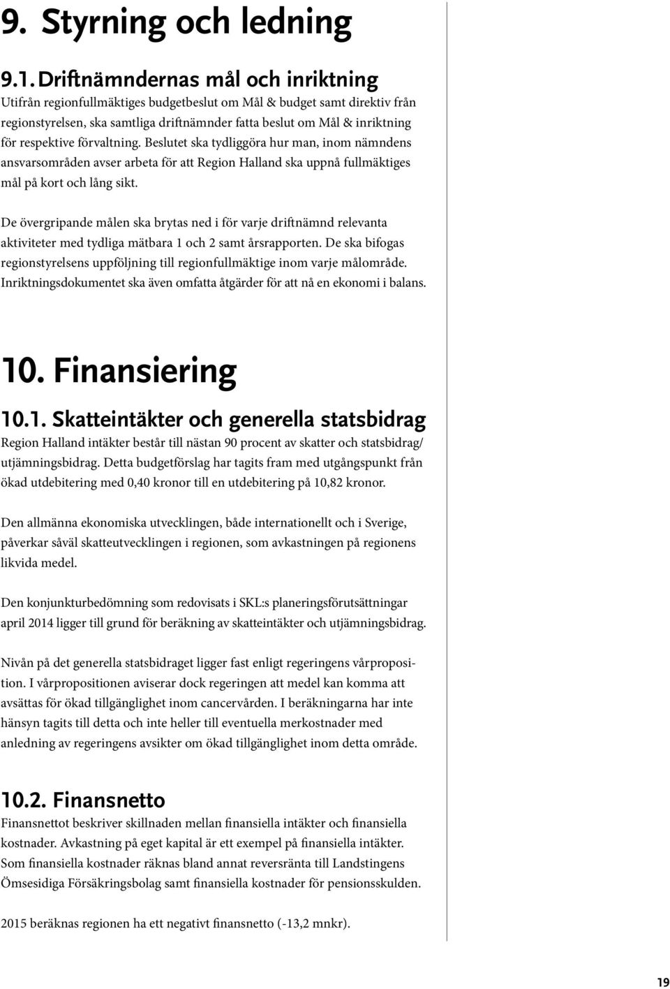 respektive förvaltning. Beslutet ska tydliggöra hur man, inom nämndens ansvarsområden avser arbeta för att Region Halland ska uppnå fullmäktiges mål på kort och lång sikt.